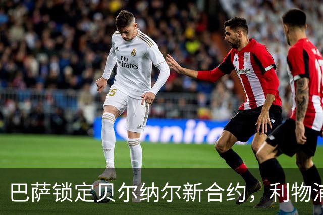 巴萨锁定贝尔纳尔新合约，利物浦追逐希望渺茫